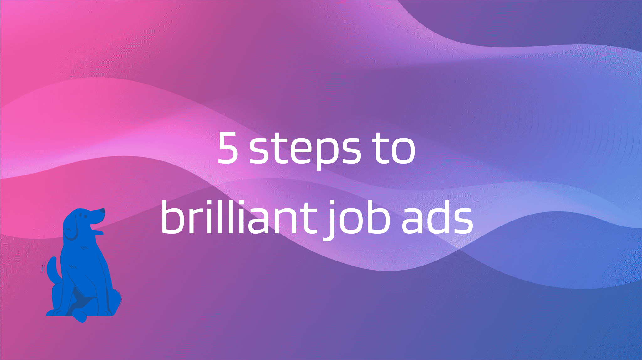 5 steps for creating brilliant job adverts (with examples)