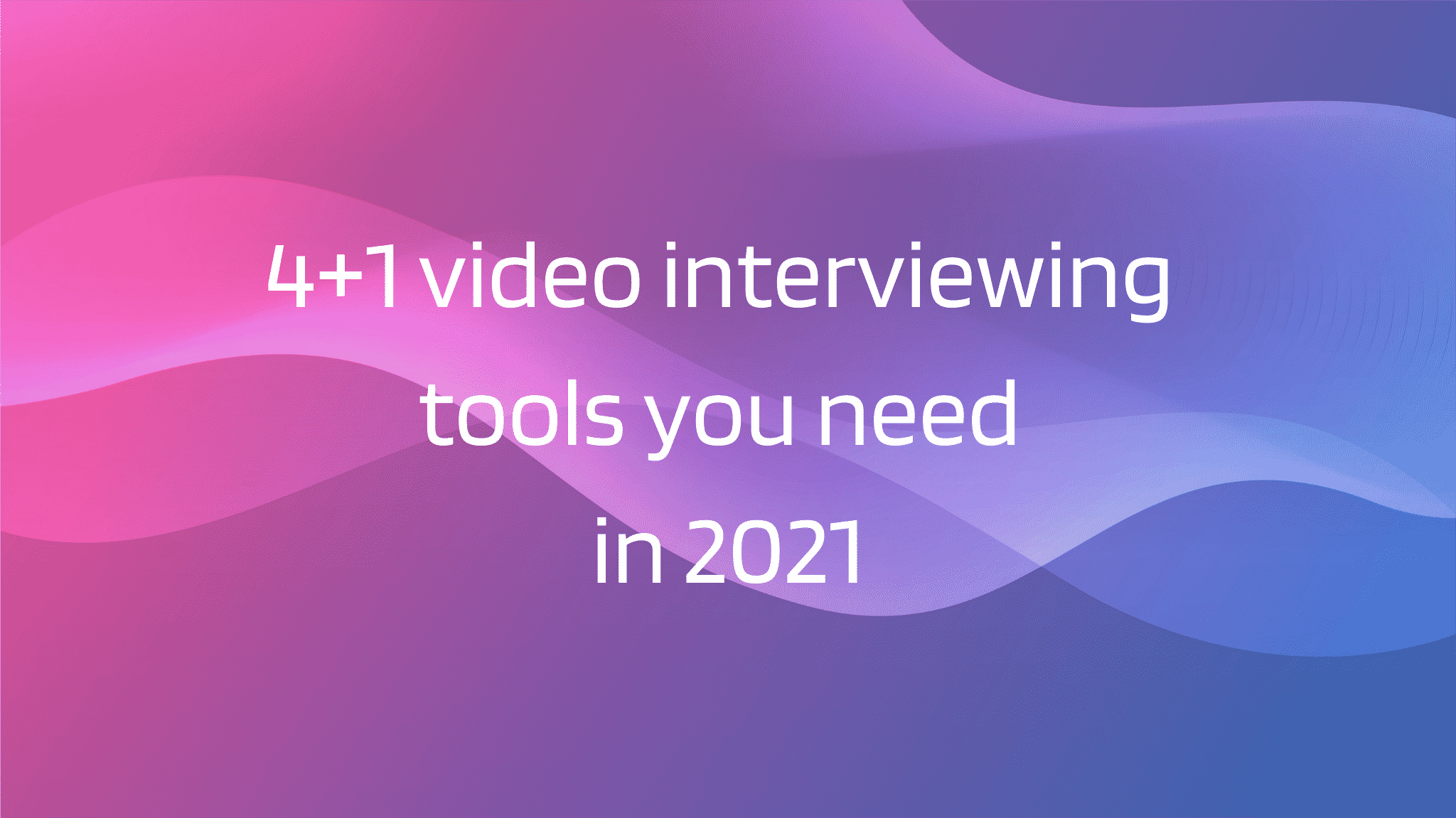 4+1 video interviewing tools you need in 2021